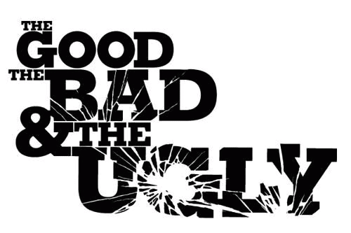 Good, the Bad & the Ugly Good, the Bad & the Ugly